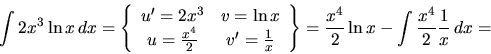 \begin{displaymath}
\int 2x^3 \ln x\,dx = \left\{
\begin{array}{cc}
u' = 2 x^3...
...ht\}
= \frac{x^4}{2} \ln x - \int \frac{x^4}{2} \frac1x\,dx =
\end{displaymath}