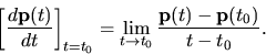 \begin{displaymath}\left [\frac{d{\bf p}(t)}{dt}\right ]_{t=t_0}=\lim_{t \to t_0} \frac{{\bf
p}(t)-{\bf p}(t_0)}{t-t_0}.\end{displaymath}
