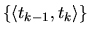 $\{\langle t_{k-1},t_k\rangle \}$