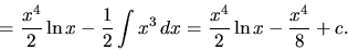 \begin{displaymath}
= \frac{x^4}{2} \ln x - \frac12 \int x^3 \,dx
= \frac{x^4}{2} \ln x - \frac{x^4}{8} + c.
\end{displaymath}