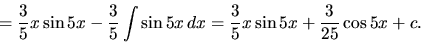 \begin{displaymath}
= \frac35 x \sin 5 x - \frac35 \int \sin 5 x\,dx
= \frac35 x \sin 5 x + \frac{3}{25} \cos 5 x + c.
\end{displaymath}