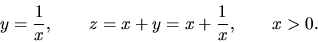 \begin{displaymath}y={\displaystyle \frac{1}{x}}, \qquad z=x+y=x+{\displaystyle \frac{1}{x}},
\qquad x>0.\end{displaymath}