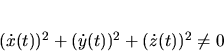 \begin{displaymath}
(\dot x(t))^2+(\dot y(t))^2+(\dot z(t))^2 \ne 0
\end{displaymath}
