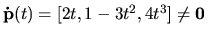 ${\bf\dot
p}(t)=[2t,1-3t^2,4t^3] \ne {\bf0}$