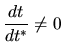 ${\displaystyle \frac{dt}{dt^*}
\ne 0}$