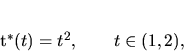 \begin{displaymath}
t^*(t)=t^2, \qquad t \in (1,2),
\end{displaymath}