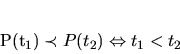 \begin{displaymath}
P(t_1) \prec P(t_2) \Leftrightarrow t_1 < t_2
\end{displaymath}