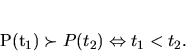 \begin{displaymath}
P(t_1) \succ P(t_2) \Leftrightarrow t_1 < t_2.
\end{displaymath}
