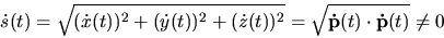 \begin{displaymath}\dot s(t)=\sqrt{(\dot x(t))^2+(\dot y(t))^2+(\dot z(t))^2}=\sqrt{{\bf\dot
p}(t) \cdot {\bf\dot p}(t)} \ne 0 \end{displaymath}