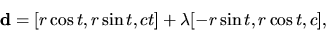 \begin{displaymath}{\bf d}=[r \cos t, r \sin t, ct]
+ \lambda [- r \sin t, r \cos
t, c],\end{displaymath}