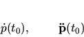 \begin{displaymath}
{\bf\dot p}(t_0), \qquad {\bf\ddot p}(t_0)
\end{displaymath}