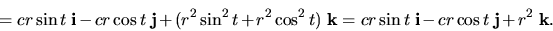 \begin{displaymath}=cr \sin t \; {\bf i}-cr \cos t \; {\bf j}+(r^2 \sin^2 t + r^...
... k}=cr \sin t \; {\bf i}-cr \cos t \; {\bf
j}+r^2 \; {\bf k}.\end{displaymath}