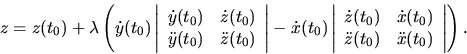 \begin{displaymath}
z=z(t_0)+ \lambda \left (\dot y(t_0)
\left\vert \begin{arr...
... z(t_0) & \ddot x(t_0) \\
\end{array} \right\vert \right ).
\end{displaymath}