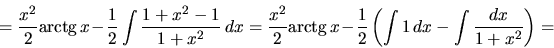 \begin{displaymath}
= \frac{x^2}{2} \mbox{arctg}\,x -
\frac12 \int \frac{1+x^2...
... - \frac12 \left( \int 1\,dx -
\int\frac{dx}{1+x^2} \right) =
\end{displaymath}