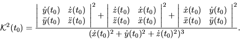 \begin{displaymath}{\mathcal K}^2(t_0)={\displaystyle \frac{
\left\vert \begin{...
...right\vert ^2}{(\dot x(t_0)^2+\dot y(t_0)^2+\dot z(t_0)^2)^3}}.\end{displaymath}