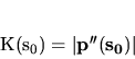 \begin{displaymath}
{\mathcal K}(s_0) = \vert {\bf p''(s_0)} \vert
\end{displaymath}
