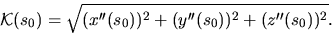 \begin{displaymath}{\mathcal K}(s_0) =\sqrt{(x''(s_0))^2+(y''(s_0))^2+(z''(s_0))^2}.\end{displaymath}