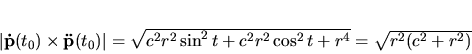\begin{displaymath}
\vert {\bf\dot p}(t_0) \times {\bf\ddot p}(t_0) \vert=\sqrt {c^2r^2 \sin^2
t +c^2r^2 \cos^2 t +r^4}=\sqrt {r^2(c^2+r^2)}
\end{displaymath}