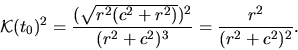 \begin{displaymath}{\mathcal K}(t_0)^2={\displaystyle
\frac{(\sqrt{r^2(c^2+r^2)})^2}{(r^2+c^2)^3}}={\displaystyle
\frac{r^2}{(r^2+c^2)^2}}.\end{displaymath}