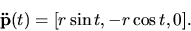 \begin{displaymath}{\bf\ddot p}(t)=[r \sin t, - r \cos t, 0].\end{displaymath}