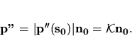 \begin{displaymath}
{\bf p''} = \vert {\bf p''(s_0)} \vert {\bf n_0} = {\mathcal K}{\bf n_0}.
\end{displaymath}