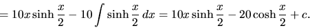 \begin{displaymath}= 10 x\sinh \frac x2 - 10 \int \sinh \frac{x}{2}\,dx =
10 x\sinh \frac x2 - 20 \cosh \frac x2 + c.
\end{displaymath}