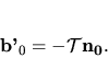 \begin{displaymath}
{\bf b'_0} = - {\mathcal T}{\bf n_0}.
\end{displaymath}