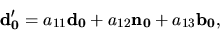 \begin{displaymath}{\bf d'_0}=a_{11}{\bf d_0}+a_{12}{\bf n_0}+a_{13}{\bf b_0},\end{displaymath}