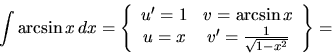 \begin{displaymath}
\int \arcsin x\,dx =
\left\{
\begin{array}{cc}
u' = 1 & v...
...\
u = x & v' = \frac{1}{\sqrt{1-x^2}}
\end{array} \right\}
=\end{displaymath}