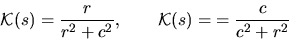 \begin{displaymath}{\mathcal K}(s)={\displaystyle \frac{r}{r^2+c^2}}, \qquad
{\mathcal K}(s)={\displaystyle =\frac{c}{c^2+r^2}}\end{displaymath}