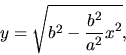 \begin{displaymath}y=\sqrt {b^2-\displaystyle \frac{b^2}{a^2}x^2},\end{displaymath}