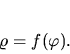 \begin{displaymath}
\varrho=f(\varphi).
\end{displaymath}