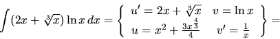 \begin{displaymath}
\int (2x+\sqrt[3]{x})\ln x\,dx =\left\{
\begin{array}{cc}
...
...\frac{3 x^{\frac43}}{4} & v' = \frac1x
\end{array} \right\} =
\end{displaymath}