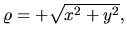 $\varrho=+\sqrt{x^2+y^2},$