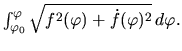 $\int _{\varphi _0}^\varphi \sqrt{f^2(\varphi)+\dot f(\varphi)^2}
\, d\varphi.$