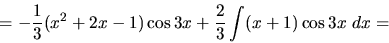 \begin{displaymath}
= -\frac13 (x^2+2x-1) \cos 3 x + \frac23 \int (x+1) \cos 3 x\
dx =
\end{displaymath}