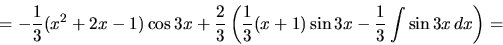 \begin{displaymath}
= -\frac13 (x^2+2x-1) \cos 3 x +
\frac23 \left(\frac13 (x+1) \sin 3 x - \frac13 \int \sin 3 x\,dx
\right) =
\end{displaymath}