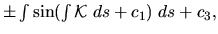 $\pm \int \sin (\int {\mathcal K} \; ds +c_1) \; ds + c_3,$