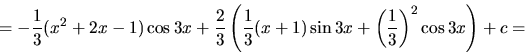 \begin{displaymath}
= -\frac13 (x^2+2x-1) \cos 3 x +
\frac23 \left(\frac13 (x+1) \sin 3 x +
\left( \frac13 \right)^{2} \cos 3 x \right) + c =
\end{displaymath}