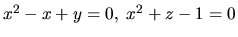 $x^2-x+y=0,\; x^2+z-1=0$