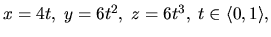 $x=4t,\; y=6t^2,\; z=6t^3,\; t \in \langle 0,1\rangle ,$