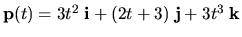 ${\bf p}(t)=3t^2 \; {\bf i}+(2t+3) \; {\bf j}+3t^3 \; {\bf k}$