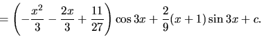 \begin{displaymath}
= \left( -\frac{x^2}{3} - \frac{2 x}{3} +
\frac{11}{27} \right) \cos 3 x +
\frac{2}{9}(x + 1) \sin 3 x + c.
\end{displaymath}