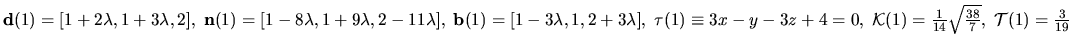 ${\bf d}(1)=[1+2\lambda , 1+3\lambda ,2], \; {\bf n}(1)=[1-8\lambda ,
1+9\lambd...
...hcal K}(1) =\frac{1}{14} \sqrt{\frac{38}{7}}, \;
{\mathcal T}(1) =\frac{3}{19}$