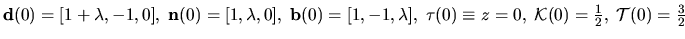 ${\bf d}(0)=[1+\lambda , -1,0], \; {\bf n}(0)=[1, \lambda , 0], \;
{\bf b}(0)=[...
...) \equiv z=0, \; {\mathcal K}(0)
=\frac{1}{2}, \; {\mathcal T}(0) =\frac{3}{2}$