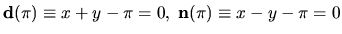 ${\bf d}(\pi )
\equiv x+y-\pi =0, \; {\bf n}(\pi ) \equiv x-y-\pi =0$