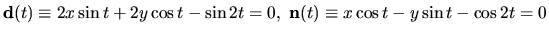 ${\bf d}(t) \equiv 2x \sin t+2y \cos t-\sin 2t=0, \; {\bf
n}(t) \equiv x \cos t-y \sin t-\cos 2t=0$