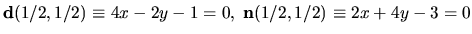 ${\bf d}(1/2,1/2) \equiv 4x-2y-1=0, \; {\bf n}(1/2,1/2) \equiv
2x+4y-3=0$