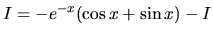 $I = -e^{-x}(\cos x + \sin x) - I$