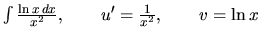 $\int \frac{\ln x\,dx}{x^2}, \qquad u' = \frac{1}{x^2}, \qquad
v = \ln x$